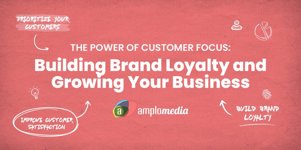 The Power of Customer Focus: Building Brand Loyalty and Growing Your Business